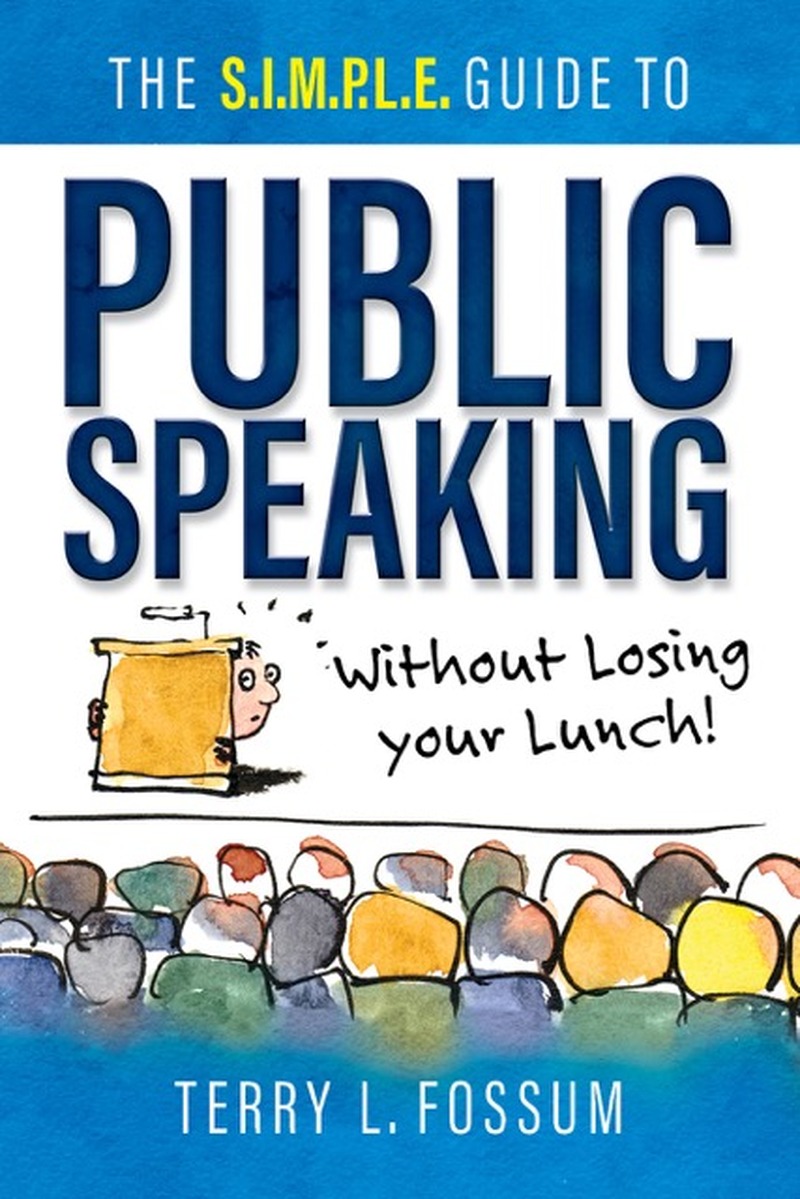 The S.I.M.P.L.E. Guide to Public Speaking by Terry L. Fossum